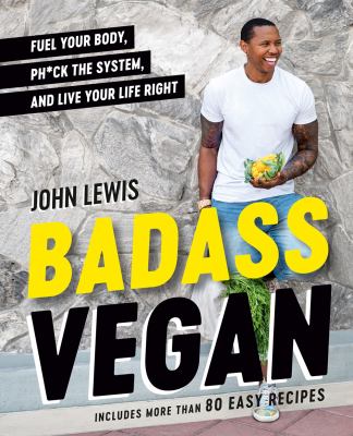 Badass vegan : fuel your body, ph*ck the system, and live your life right cover image