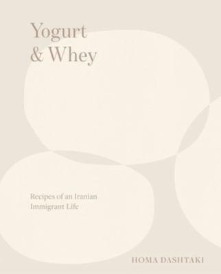Yogurt & whey : recipes of an Iranian immigrant life cover image