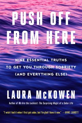 Push off from here : nine essential truths to get you through sobriety (and everything else) cover image