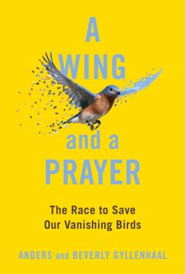 A wing and a prayer : the race to save our vanishing birds cover image