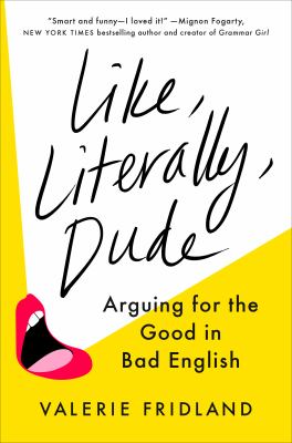 Like, literally, dude : arguing for the good in bad English cover image
