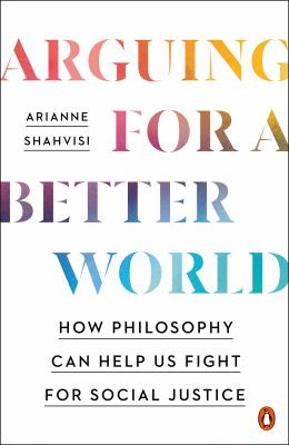 Arguing for a better world : how philosophy can help us fight for social justice cover image
