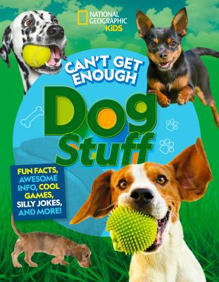 Can't get enough dog stuff : fun facts, awesome info, cool games, silly jokes, and more! cover image