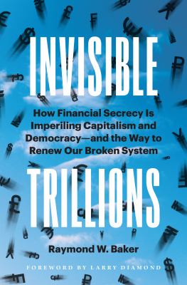 Invisible trillions : how financial secrecy is imperiling capitalism and democracy--and the way to renew our broken system cover image