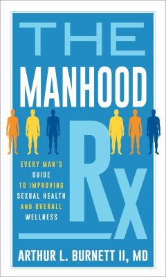 The manhood Rx : every man's guide to improving sexual health and overall wellness cover image