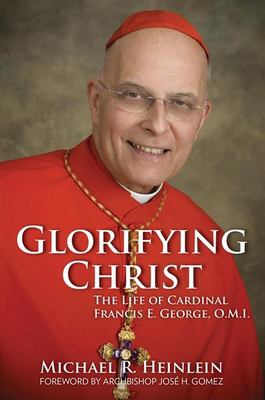 Glorifying Christ : the life of Cardinal Francis E. George, O.M.I. cover image