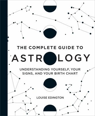 The complete guide to astrology : understanding yourself, your signs, and your birth chart cover image