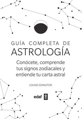 Guía completa de astrología : conócete, comprende tus signos zodiacales y entiende tu carta astral cover image
