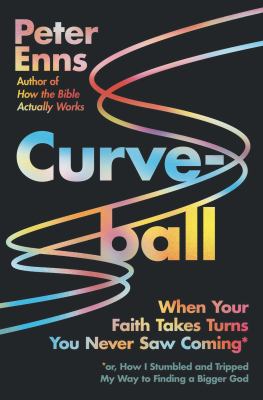 Curveball : when your faith takes turns you never saw coming (or, how I stumbled and tripped my way to finding a bigger God) cover image