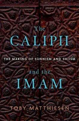 The Caliph and the Imam : the making of Sunnism and Shiism cover image