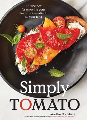 Simply tomato : 100 recipes for enjoying your favorite ingredient all year long cover image