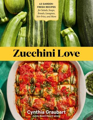 Zucchini love : 43 garden fresh recipes for salads, soups, breads, lasagnas, stir-fries, and more cover image