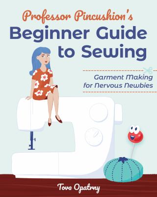Professor Pincushion's beginner guide to sewing : garment making for nervous newbies cover image