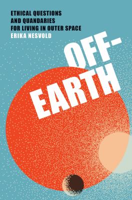 Off-Earth : ethical questions and quandaries for living in outer space cover image