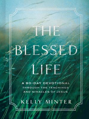 The blessed life : a 90-day devotional through the teachings and miracles of Jesus cover image