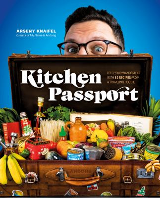 Kitchen passport : feed your wanderlust with 85 recipes from a traveling foodie cover image