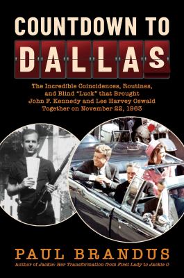 Countdown to Dallas : the incredible coincidences, routines, and blind "luck" that brought John F. Kennedy and Lee Harvey Oswald together on November 22, 1963 cover image