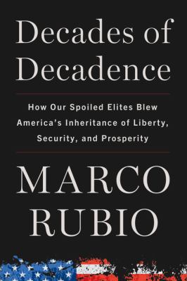 Decades of decadence : how our spoiled elites blew America's inheritance of liberty, security, and prosperity cover image