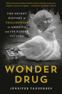 Wonder drug : the secret history of Thalidomide in America and its hidden victims cover image