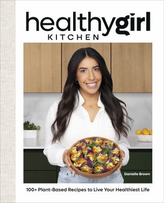 HealthyGirl kitchen : 100+ plant-based recipes to live your healthiest life cover image