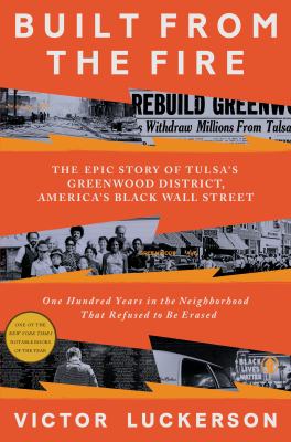 Built from the fire : the epic story of Tulsa's Greenwood district, America's Black Wall Street : one hundred years in the neighborhood that refused to be erased cover image