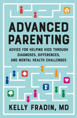 Advanced parenting : advice for helping kids through diagnoses, differences, and mental health challenges cover image