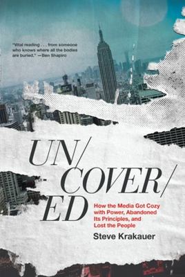 Uncovered : how the media got cozy with power, abandoned its principles, and lost the people cover image