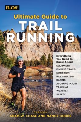 Ultimate guide to trail running : everything you need to know about equipment, finding trails, nutrition, hill strategy, racing, avoiding injury, training, weather, and safety cover image