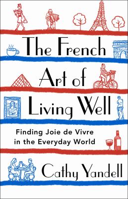 The French art of living well : finding joie de vivre in the everyday world cover image