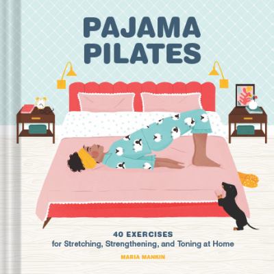 Pajama pilates : 40 exercises for stretching, strengthening, and toning at home cover image