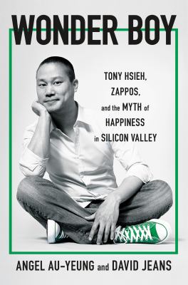 Wonder boy : Tony Hsieh, Zappos, and the myth of happiness in Silicon Valley cover image