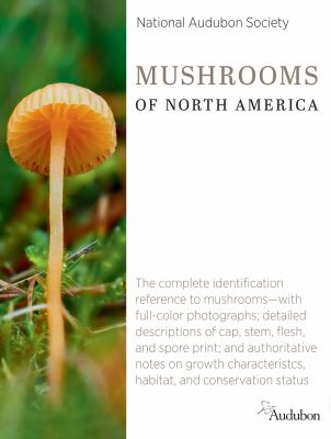 National Audubon Society mushrooms of North America : the complete identification reference to mushrooms--with full-color photographs; detailed descriptions of cup, stem, flesh, and spore print; and authorative notes on growth characteristics habitat, and cover image