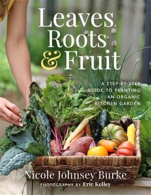 Leaves, roots & fruit : a step-by-step guide to planting an organic kitchen garden cover image