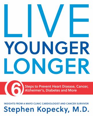 Live younger longer : 6 steps to prevent heart disease, cancer, Alzheimer's and more cover image