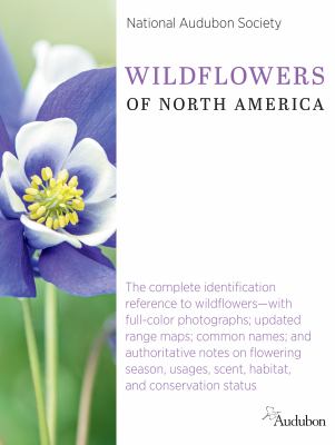 National Audubon Society wildflowers of North America : the complete identification reference to wildflowers--with full-color photographs; updates range maps; common names; and authorative notes on flowering, season, usages, scent, habitat, and conservati cover image