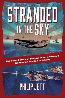 Stranded in the sky : the untold story of Pan Am luxury airliners trapped on the day of infamy cover image