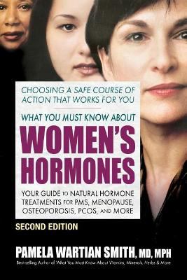What you must know about women's hormones : your guide to natural hormone treatments for PMS, menopause, osteoporosis, PCOS, and more cover image