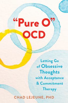 "Pure o" OCD : letting go of obsessive thoughts with acceptance & commitment therapy cover image