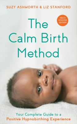 The calm birth method : your complete guide to a positive hypnobirthing experience cover image