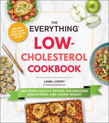 The everything low-cholesterol cookbook : 200 heart-healthy recipes for reducing cholesterol and losing weight cover image