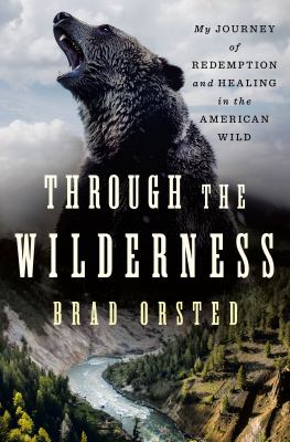 Through the wilderness : my journey of redemption and healing in the American wild cover image