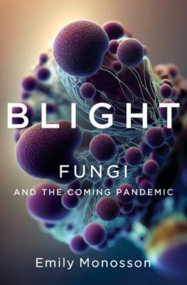 Blight : fungi and the coming pandemic cover image