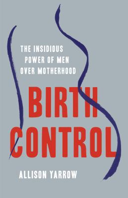 Birth control : the insidious power of men over motherhood cover image