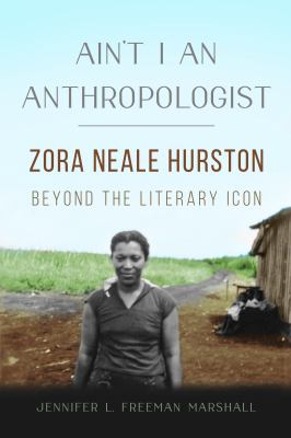 Ain't I an anthropologist : Zora Neale Hurston beyond the literary icon cover image