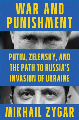 War and punishment : Putin, Zelinsky, and the path to Russia's invasion of Ukraine cover image