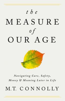 The measure of our age : navigating care, safety, money, and meaning in later life cover image
