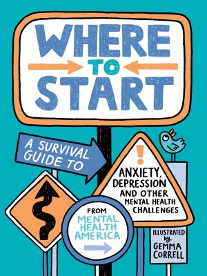 Where to start : a survival guide to anxiety, depression, and other mental health challenges cover image