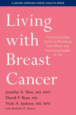 Living with breast cancer : the step-by-step guide to minimizing side effects and maximizing quality of life cover image
