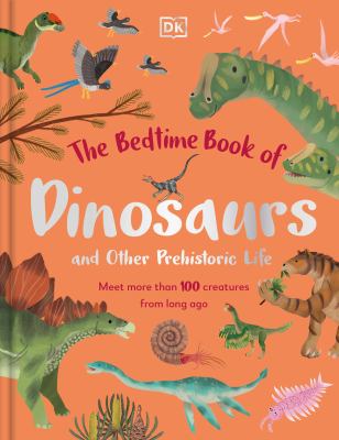 The bedtime book of dinosaurs and other prehistoric life : meet more than 100 creatures from long ago cover image