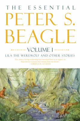 The essential Peter S. Beagle. Volume 1 : Lila the Werewolf and other stories cover image